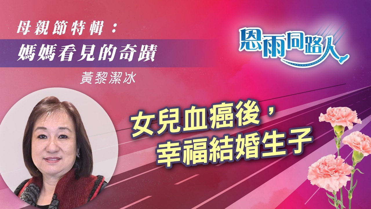 【-母親節-特輯：媽媽看見的奇蹟】-電台見證｜女兒血癌後，幸福結婚生子｜黃黎潔冰