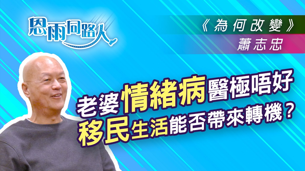 老婆情緒病醫極唔好｜移民生活能否帶來轉機｜【為何改變】電台見證｜蕭志忠